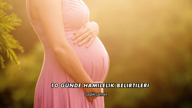 10 Günde Hamilelik Belirtileri