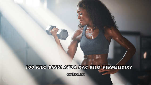 100 Kilo Birisi Ayda Kaç Kilo Vermelidir?