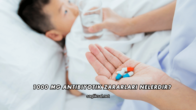 1000 Mg Antibiyotik Zararları Nelerdir?