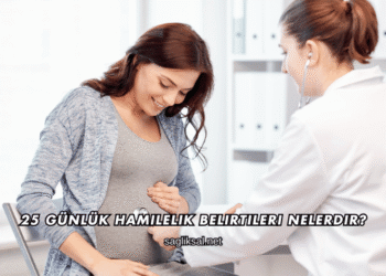 25 Günlük Hamilelik Belirtileri Nelerdir?