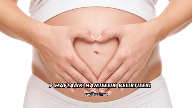 9 Haftalık Hamilelik Belirtileri