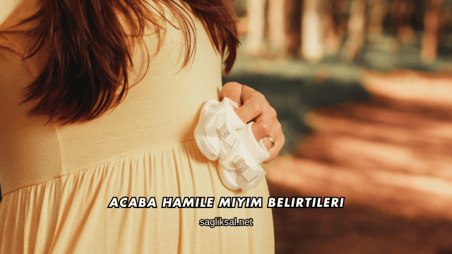 Acaba Hamile miyim Belirtileri