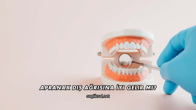 Apranax Diş Ağrısına İyi Gelir mi?