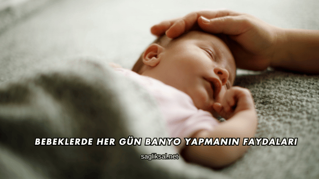 Bebeklerde Her Gün Banyo Yapmanın Faydaları