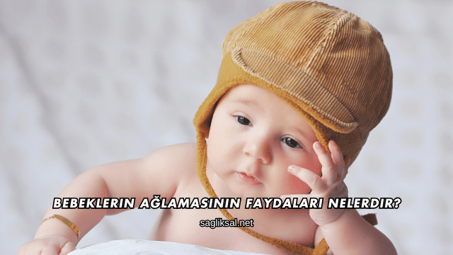 Bebeklerin Ağlamasının Faydaları Nelerdir?
