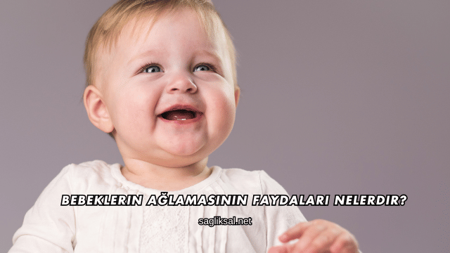 Bebeklerin Ağlamasının Faydaları Nelerdir?