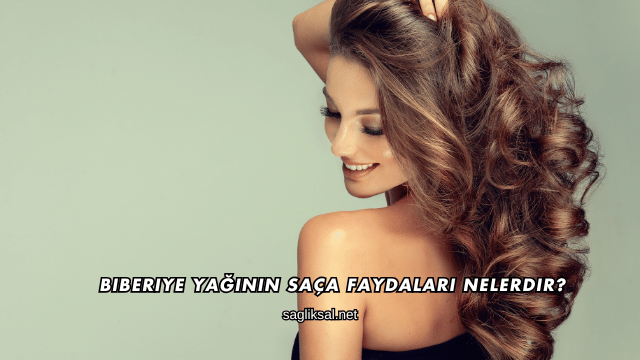Biberiye Yağının Saça Faydaları Nelerdir?