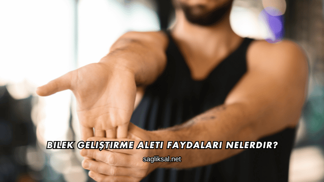 Bilek Geliştirme Aleti Faydaları Nelerdir?