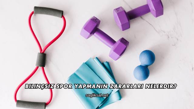 Bilinçsiz Spor Yapmanın Zararları Nelerdir?