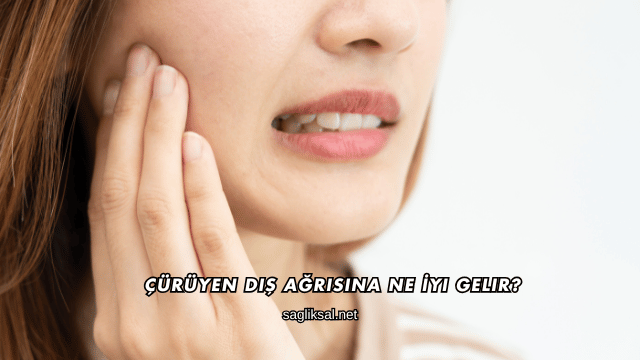 Çürüyen Diş Ağrısına Ne İyi Gelir?