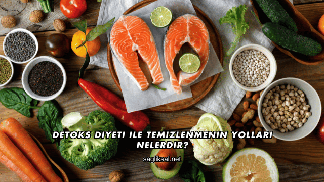 Detoks Diyeti ile Temizlenmenin Yolları Nelerdir?