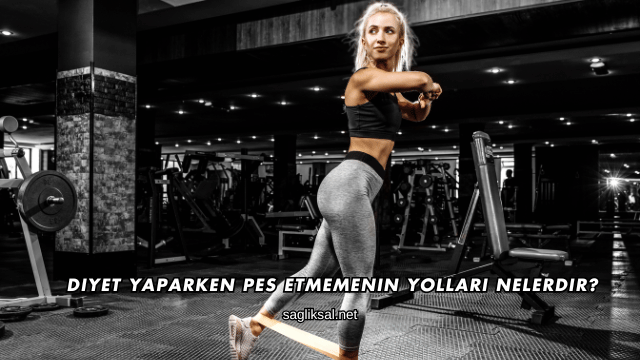 Diyet Yaparken Pes Etmemenin Yolları Nelerdir?