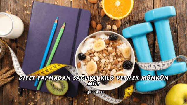 Diyet Yapmadan Sağlıklı Kilo Vermek Mümkün mü?
