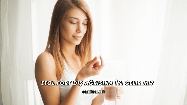 Etol Fort Diş Ağrısına İyi Gelir mi?