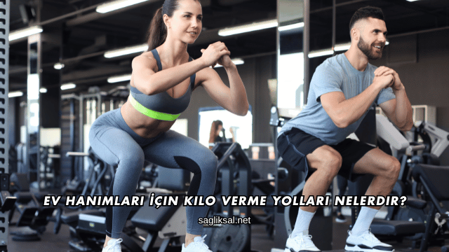 Ev Hanımları İçin Kilo Verme Yolları Nelerdir?