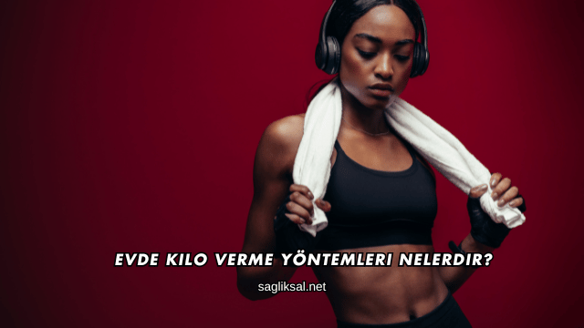 Evde Kilo Verme Yöntemleri Nelerdir?