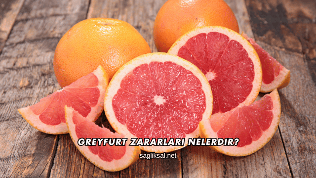 Greyfurt Zararları Nelerdir?
