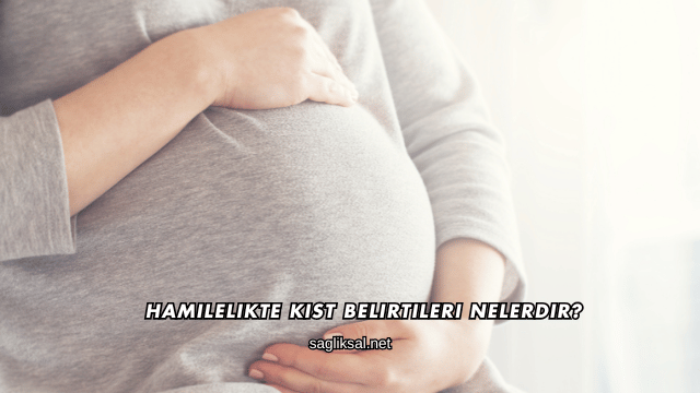 Hamilelikte Kist Belirtileri Nelerdir?