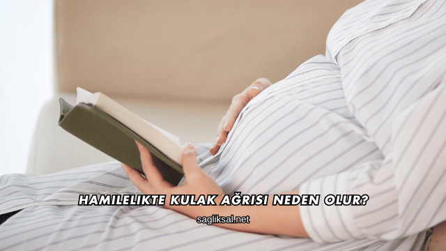 Hamilelikte Kulak Ağrısı Neden Olur?