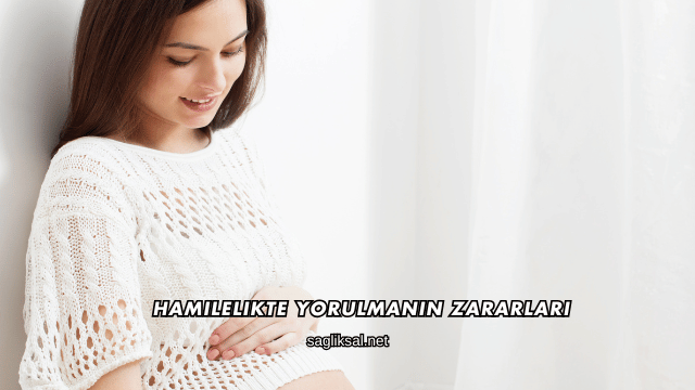 Hamilelikte Yorulmanın Zararları