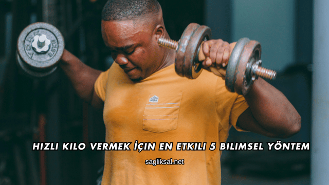 Hızlı Kilo Vermek İçin En Etkili 5 Bilimsel Yöntem