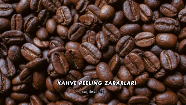 Kahve Peeling Zararları