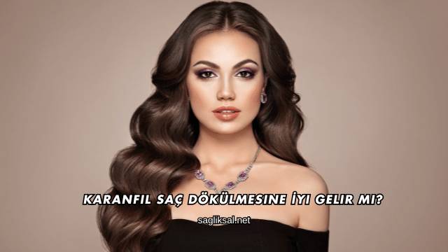 Karanfil Saç Dökülmesine İyi Gelir mi?