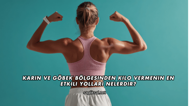 Karın ve Göbek Bölgesinden Kilo Vermenin En Etkili Yolları Nelerdir?