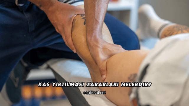 Kas Yırtılması Zararları Nelerdir?