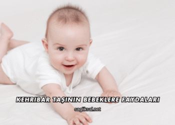 Kehribar Taşının Bebeklere Faydaları