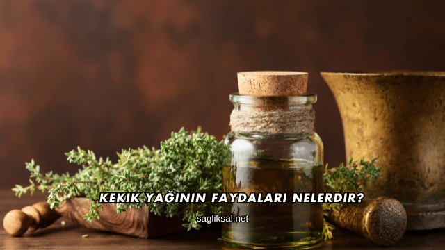 Kekik Yağının Faydaları Nelerdir?