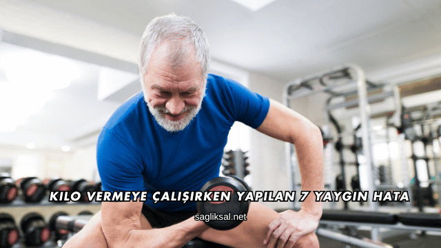 Kilo Vermeye Çalışırken Yapılan 7 Yaygın Hata