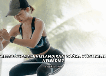 Metabolizmayı Hızlandıran Doğal Yöntemler Nelerdir?