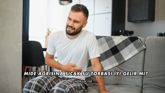 Mide Ağrısına Sıcak Su Torbası İyi Gelir mi?