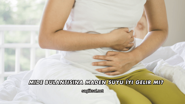 Mide Bulantısına Maden Suyu İyi Gelir mi?