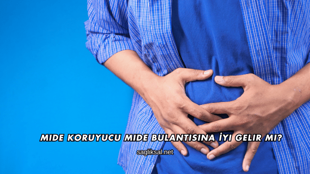 Mide Koruyucu Mide Bulantısına İyi Gelir mi?