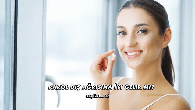 Parol Diş Ağrısına İyi Gelir mi?