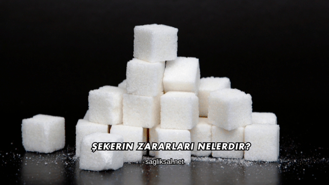 Şekerin Zararları Nelerdir?