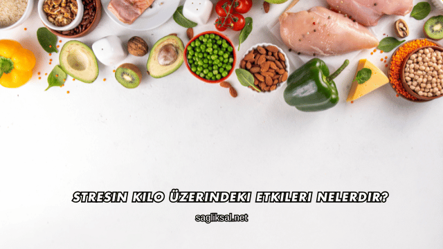 Stresin Kilo Üzerindeki Etkileri Nelerdir?