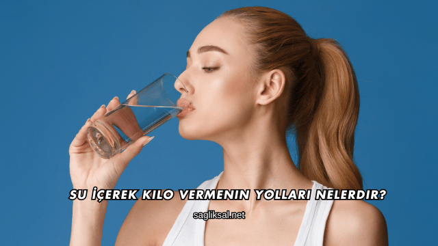 Su İçerek Kilo Vermenin Yolları Nelerdir?