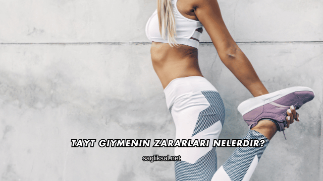 Tayt Giymenin Zararları Nelerdir?