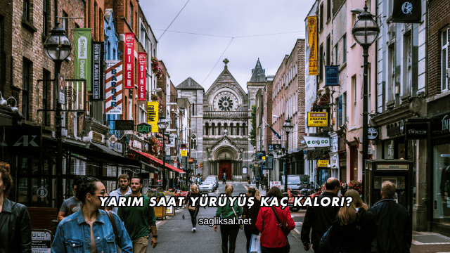 Yarım Saat Yürüyüş Kaç Kalori?