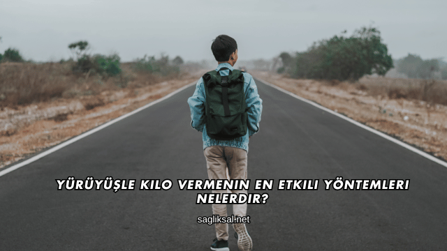 Yürüyüşle Kilo Vermenin En Etkili Yöntemleri Nelerdir?